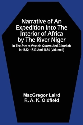Narrative Of An Expedition Into The Interior Of Africa By The River Niger In The Steam-Vessels Quorra And Alburkah In 1832, 1833 And 1834 (Volume I) book