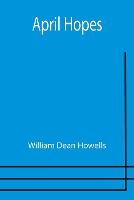 April Hopes by William Dean Howells