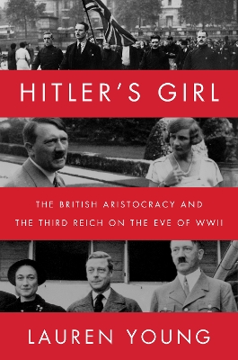 Hitler's Girl: The British Aristocracy and the Third Reich on the Eve of WWII by Lauren Young