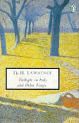 Twilight in Italy And Other Essays: Essays of Germany And the Tyrol, 1912;Italian Essays,1913 And 'with the Guns',1914;Twilight in Italy by D. H. Lawrence