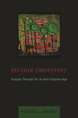 Picture Imperfect: Utopian Thought for an Anti-Utopian Age book