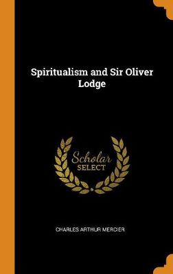 Spiritualism and Sir Oliver Lodge by Charles Arthur Mercier