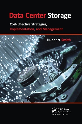 Data Center Storage: Cost-Effective Strategies, Implementation, and Management by Hubbert Smith