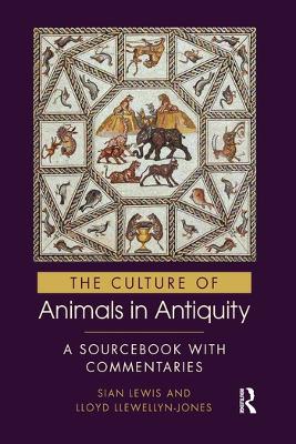 The The Culture of Animals in Antiquity: A Sourcebook with Commentaries by Sian Lewis