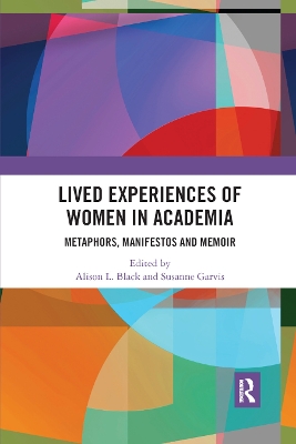 Lived Experiences of Women in Academia: Metaphors, Manifestos and Memoir by Alison L. Black