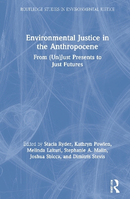 Environmental Justice in the Anthropocene: From (Un)Just Presents to Just Futures by Stacia Ryder