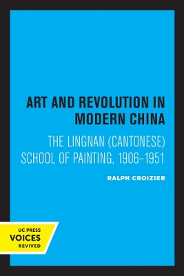 Art and Revolution in Modern China: The Lingnan (Cantonese) School of Painting, 1906-1951 book