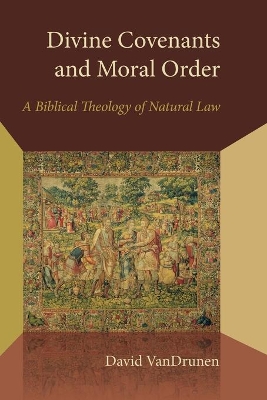 Divine Covenants and Moral Order by David Vandrunen