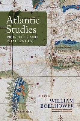 Atlantic Studies: Prospects and Challenges by William Boelhower