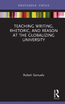 Teaching Writing, Rhetoric, and Reason at the Globalizing University by Robert Samuels