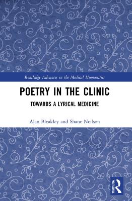 Poetry in the Clinic: Towards a Lyrical Medicine by Alan Bleakley