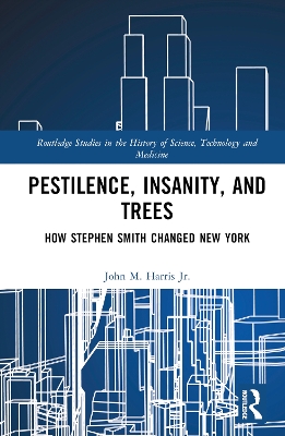 Pestilence, Insanity, and Trees: How Stephen Smith Changed New York by John M. Harris Jr.