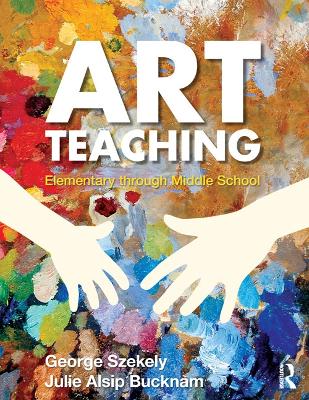 Art Teaching: Elementary through Middle School by George Szekely