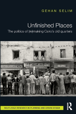 Unfinished Places: The Politics of (Re)making Cairo's Old Quarters book