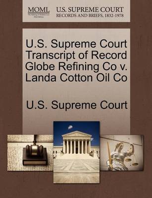 U.S. Supreme Court Transcript of Record Globe Refining Co V. Landa Cotton Oil Co book