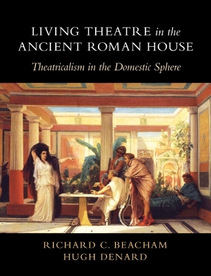 Living Theatre in the Ancient Roman House: Theatricalism in the Domestic Sphere book