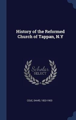 History of the Reformed Church of Tappan, N.y by David Cole