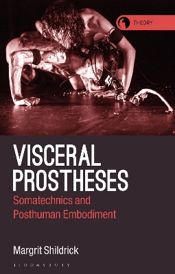 Visceral Prostheses: Somatechnics and Posthuman Embodiment by Professor Margrit Shildrick