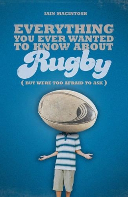 Everything You Ever Wanted to Know About Rugby But Were Too Afraid to Ask book