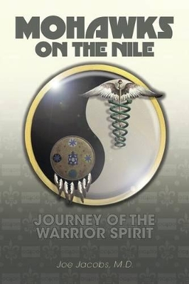 Mohawks on the Nile - Journey of the Warrior Spirit by Joe Jacobs
