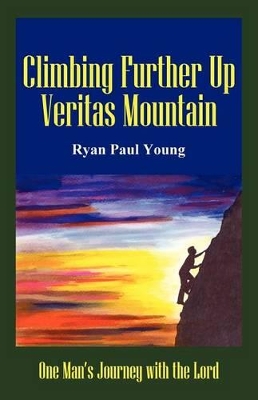 Climbing Further Up Veritas Mountain: One Man's Journey with the Lord book