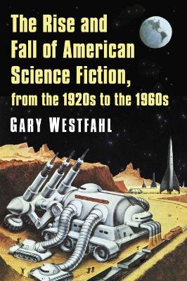 The Rise and Fall of American Science Fiction, from the 1920s to the 1960s book