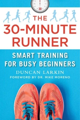 The The 30-Minute Runner: Smart Training for Busy Beginners by Duncan Larkin