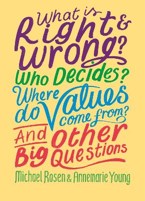 What is Right and Wrong? Who Decides? Where Do Values Come From? And Other Big Questions by Michael Rosen
