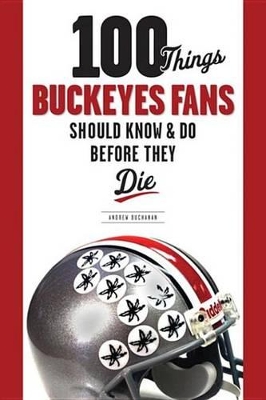 100 Things Buckeyes Fans Should Know & Do Before They Die by Andrew Buchanan