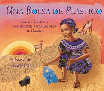 Una Bolsa de Plástico (One Plastic Bag): Isatou Ceesay Y Las Mujeres Recicladoras de Gambia (Isatou Ceesay and the Recycling Women of the Gambia) by Miranda Paul