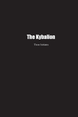 The Kybalion: A Study of the Hermetic Philosophy of Ancient Egypt and Greece by Three Initiates