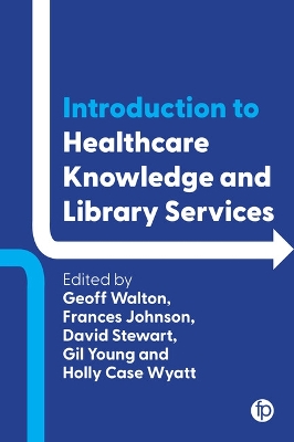 Introduction to Healthcare Knowledge and Library Services by Geoff Walton - Editor