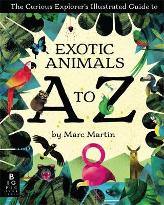 The Curious Explorer's Illustrated Guide to Exotic Animals A to Z by Marc Martin