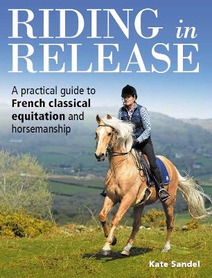 Riding in Release: A Practical Guide to French Classical Equitation and Horsemanship book