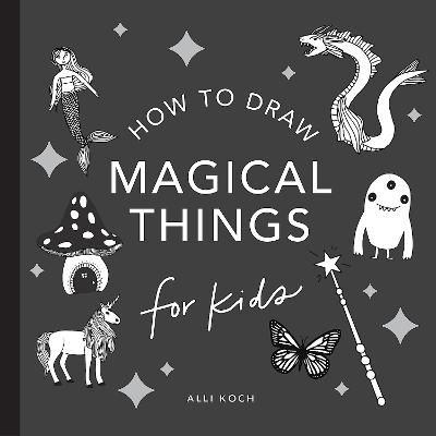 Magical Things: How to Draw Books for Kids, with Unicorns, Dragons, Mermaids, and More book