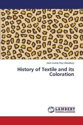 History of Textile and its Coloration by Roy Choudhury Asim Kumar