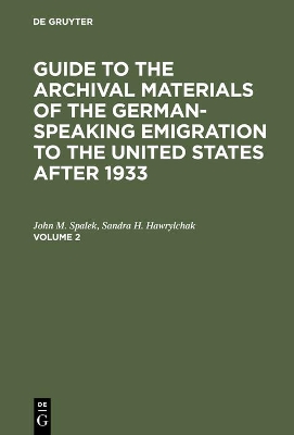 Guide to the Archival Materials of the German-speaking Emigration to the United States after 1933. Volume 2 by John M. Spalek
