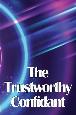 The Trustworthy Confidant: Finding a Way Out of Chaos and Into Clarity book