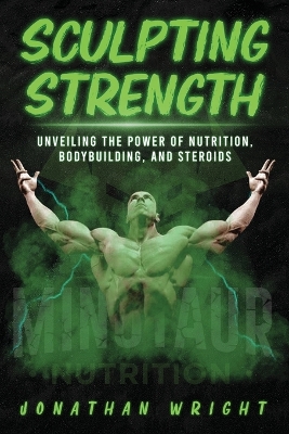 Sculpting Strength: Unveiling the Power of Nutrition, Bodybuilding, and Steroids book