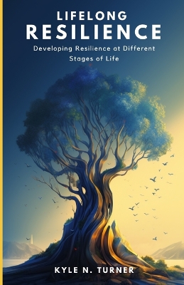 Lifelong Resilience: Developing Resilience at Different Stages of Life book