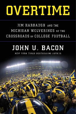 Overtime: Jim Harbaugh and the Michigan Wolverines at the Crossroads of College Football by John U Bacon