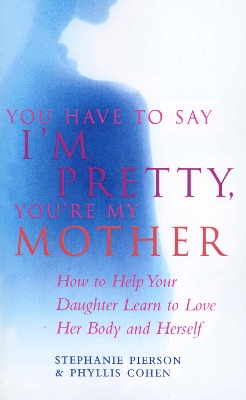 You Have To Say I'm Pretty, You're My Mother book