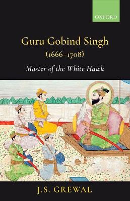 Guru Gobind Singh (1666-1708): Master of the White Hawk book