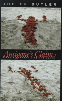 Antigone's Claim: Kinship Between Life and Death by Judith Butler