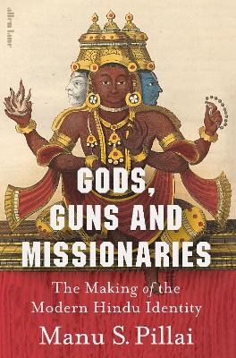 Gods, Guns and Missionaries: The Making of the Modern Hindu Identity book