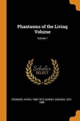 Phantasms of the Living Volume; Volume 1 by Frank Podmore