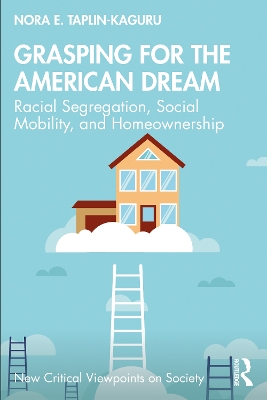 Grasping for the American Dream: Racial Segregation, Social Mobility, and Homeownership by Nora E. Taplin-Kaguru