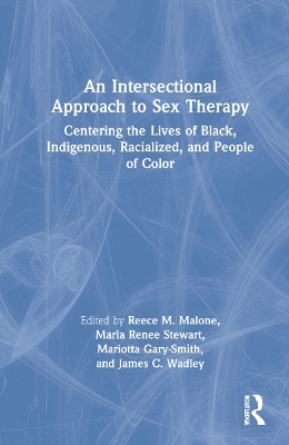 An Intersectional Approach to Sex Therapy: Centering the Lives of Indigenous, Racialized, and People of Color by Reece M. Malone