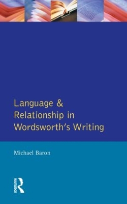 Language and Relationship in Wordsworth's Writing by Michael Baron