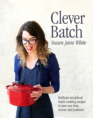 Clever Batch: Brilliant batch cooking recipes to save you time, money and patience book